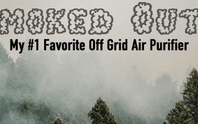 Smoked Out? Here's My #1 Favorite Off Grid Air Purifier